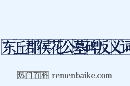 东丘郡侯花公墓碑反义词是什么意思的图片